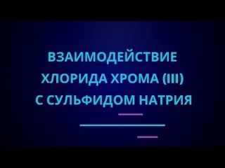 Взаимодействие хлорида хрома (III) с сульфидом натрия | ЕГЭ по химии