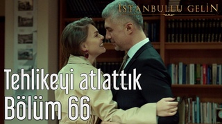 Istanbullu Gelin 66. Bolum - Tehlikeyi Atlattk