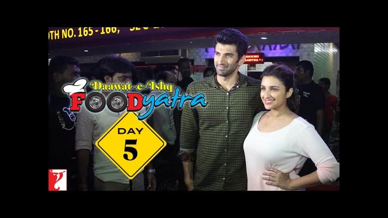 Food Yatra, Daawat e Ishq, Day 5, Aditya Roy Kapur, Parineeti